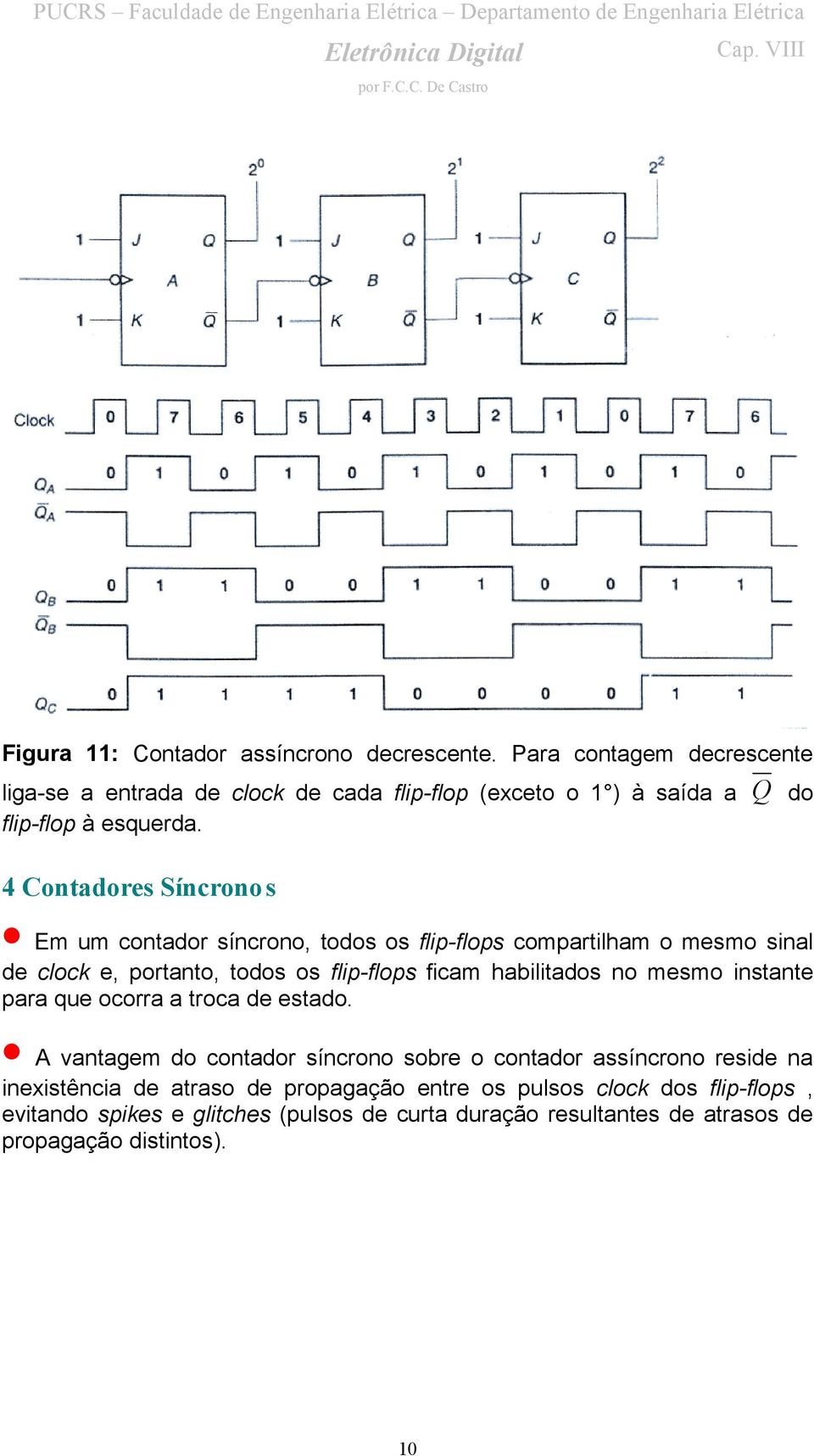 4 Contadores Síncronos Em um contador síncrono, todos os flip-flops compartilham o mesmo sinal de clock e, portanto, todos os flip-flops ficam habilitados