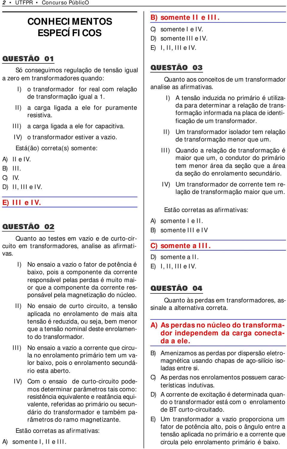 D) II, III e IV. E) III e IV. QUESTÃO 02 Quanto ao testes em vazio e de curto-circuito em transformadores, analise as afirmativas.