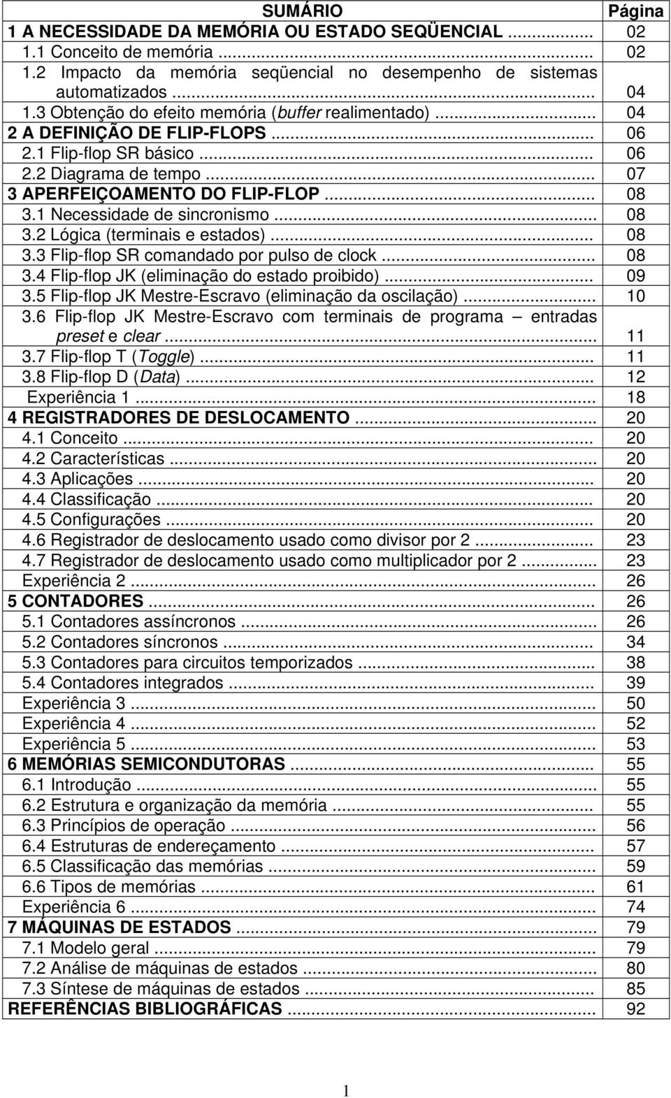 1 Necessidade de sincronismo... 08 3.2 Lógica (terminais e estados)... 08 3.3 Flip-flop SR comandado por pulso de clock... 08 3.4 Flip-flop JK (eliminação do estado proibido)... 09 3.