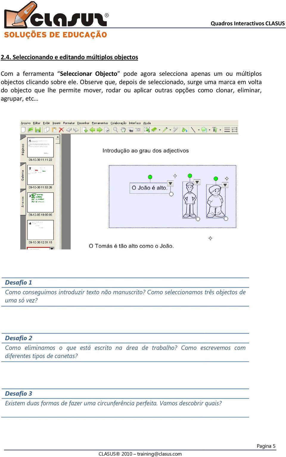 Observe que, depois de seleccionado, surge uma marca em volta do objecto que lhe permite mover, rodar ou aplicar outras opções como clonar, eliminar, agrupar, etc