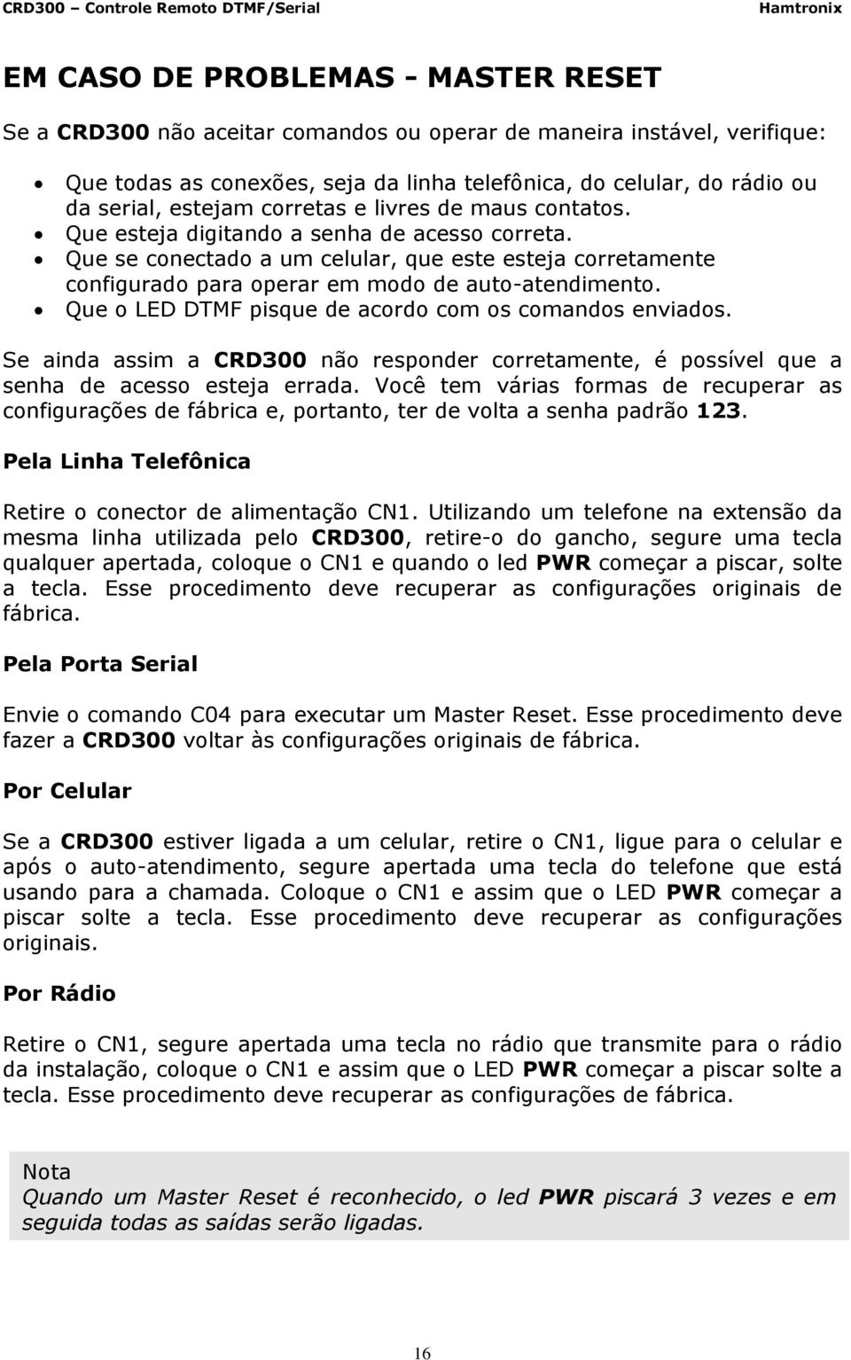 Que se conectado a um celular, que este esteja corretamente configurado para operar em modo de auto-atendimento. Que o LED DTMF pisque de acordo com os comandos enviados.