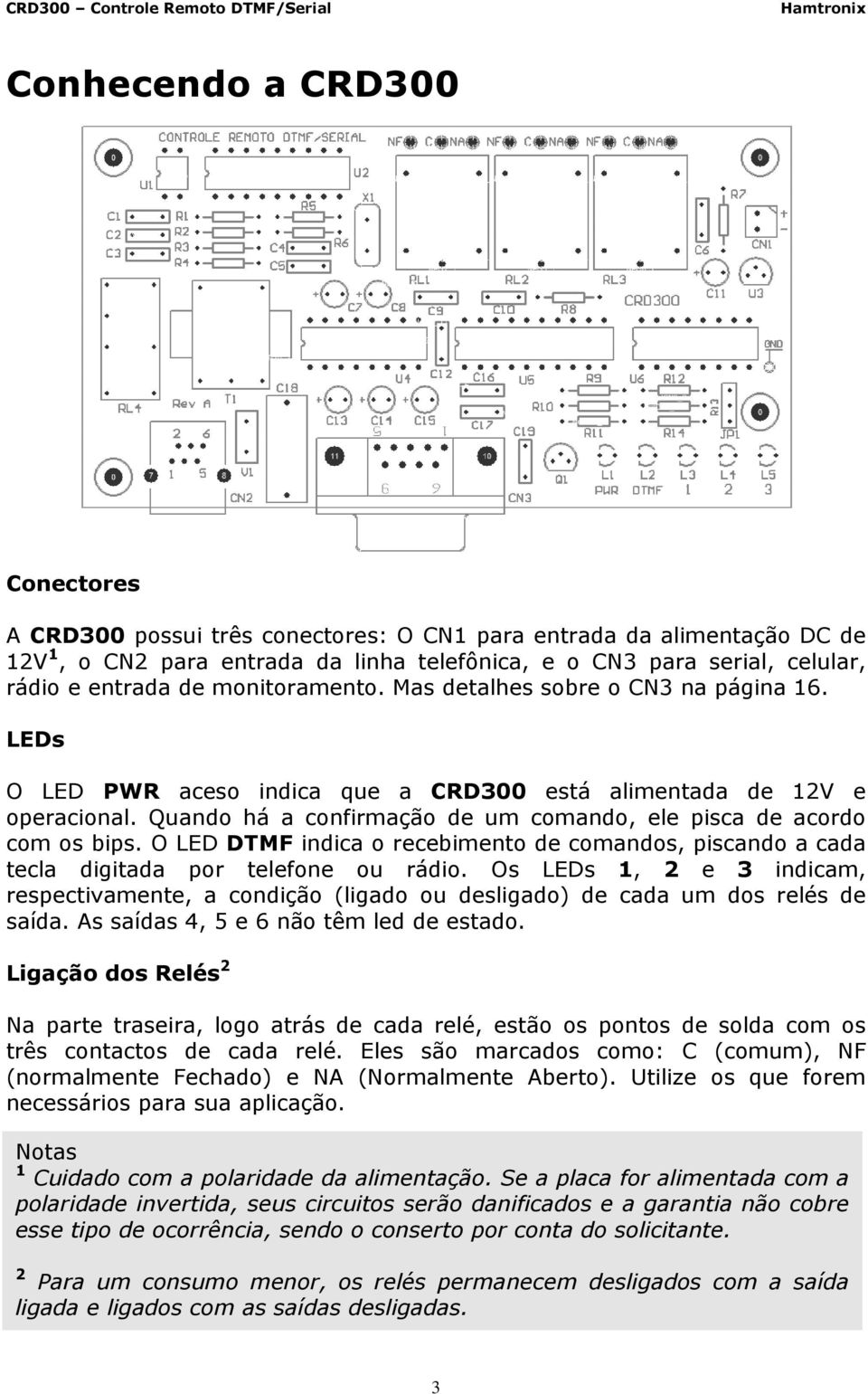 Quando há a confirmação de um comando, ele pisca de acordo com os bips. O LED DTMF indica o recebimento de comandos, piscando a cada tecla digitada por telefone ou rádio.