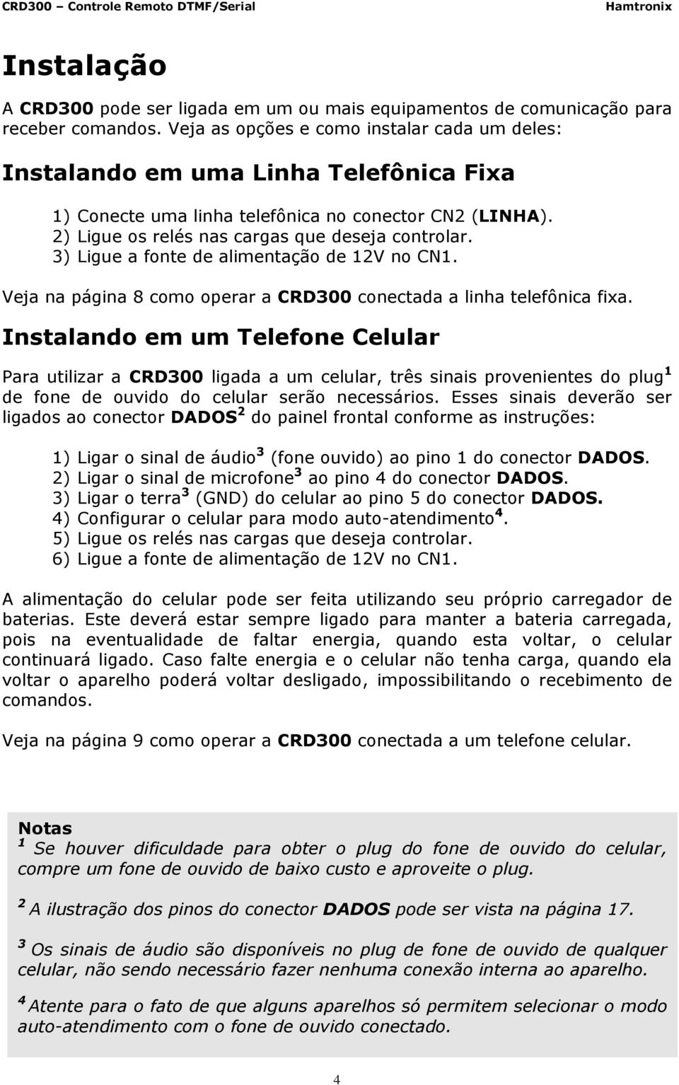 3) Ligue a fonte de alimentação de 12V no CN1. Veja na página 8 como operar a CRD300 conectada a linha telefônica fixa.