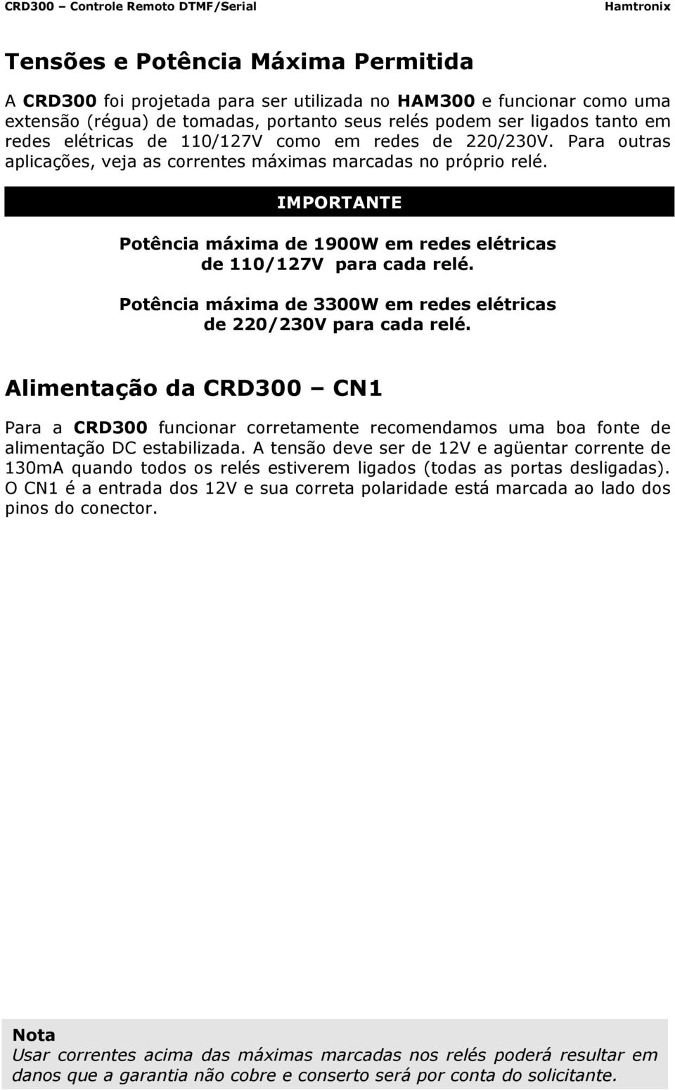 IMPORTANTE Potência máxima de 1900W em redes elétricas de 110/127V para cada relé. Potência máxima de 3300W em redes elétricas de 220/230V para cada relé.