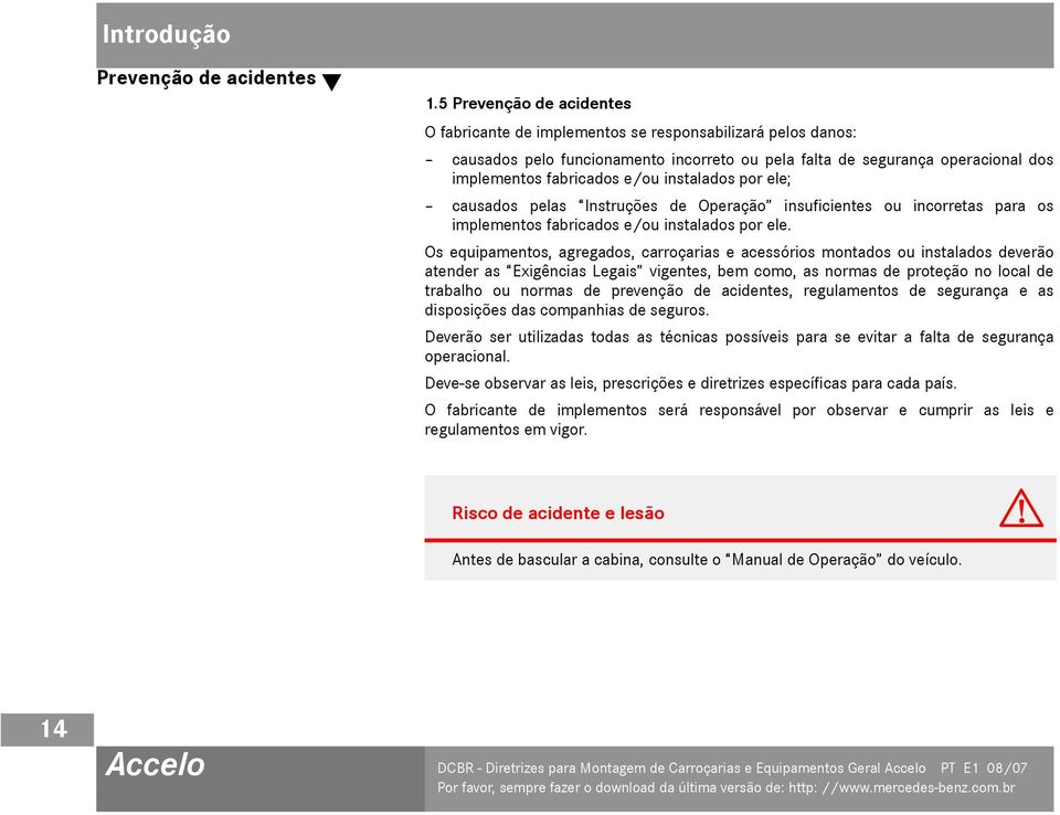 instalados por ele; causados pelas Instruções de Operação insuficientes ou incorretas para os implementos fabricados e/ou instalados por ele.