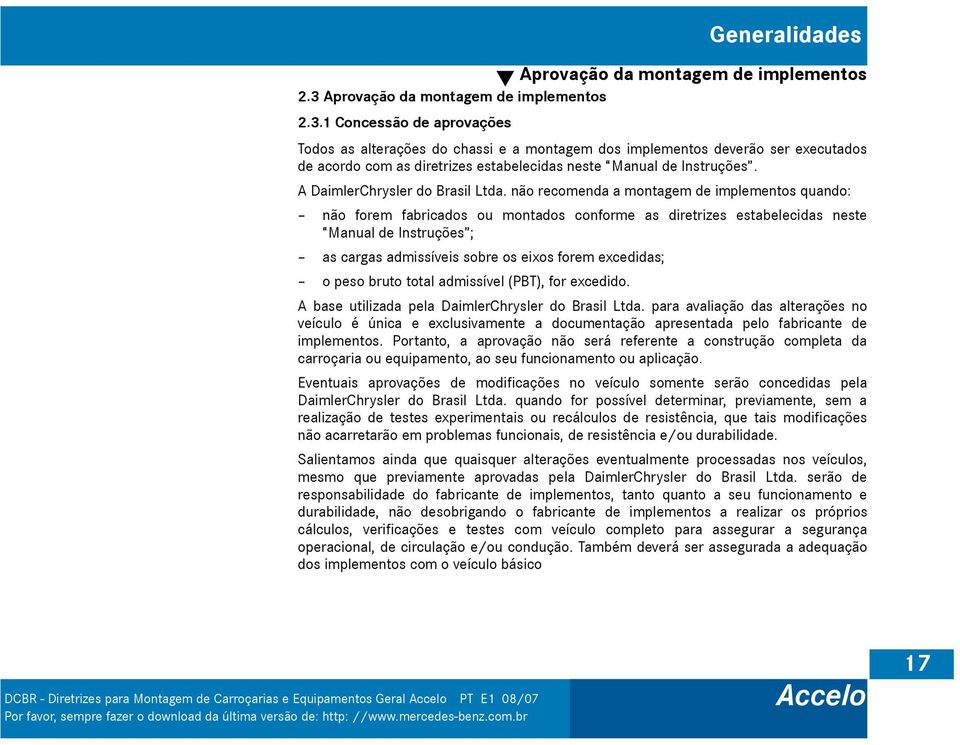 1 Concessão de aprovações Todos as alterações do chassi e a montagem dos implementos deverão ser executados de acordo com as diretrizes estabelecidas neste Manual de Instruções.