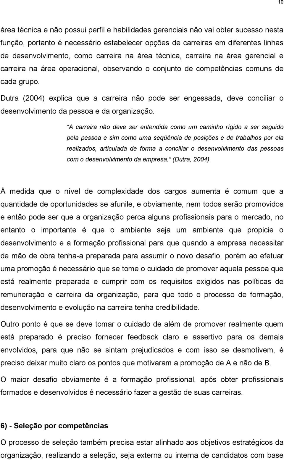 Dutra (2004) explica que a carreira não pode ser engessada, deve conciliar o desenvolvimento da pessoa e da organização.