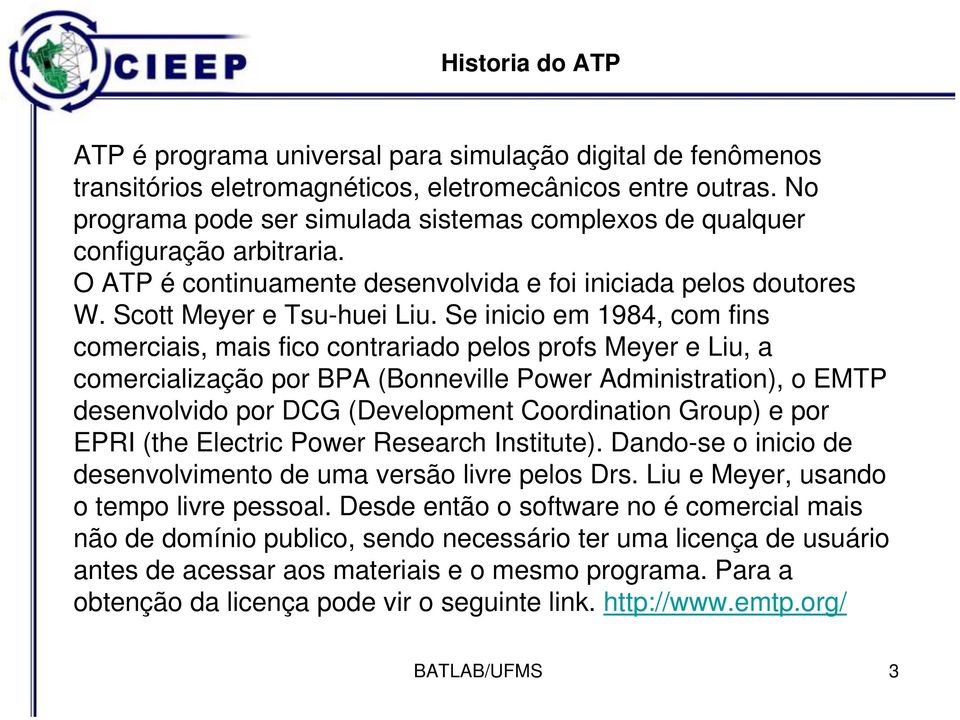 Se inicio em 1984, com fins comerciais, mais fico contrariado pelos profs Meyer e Liu, a comercialização por BPA (Bonneville Power Administration), o EMTP desenvolvido por DCG (Development