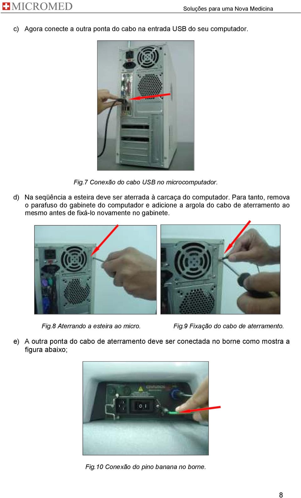 Para tanto, remova o parafuso do gabinete do computador e adicione a argola do cabo de aterramento ao mesmo antes de fixá-lo novamente