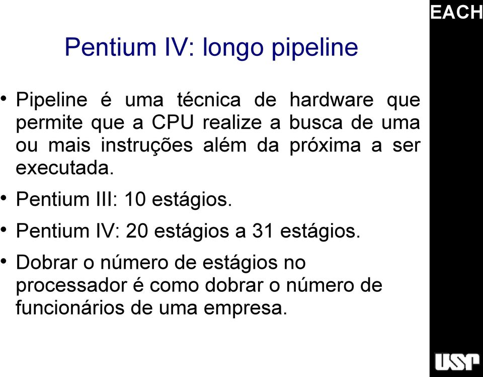 Pentium III: 10 estágios. Pentium IV: 20 estágios a 31 estágios.