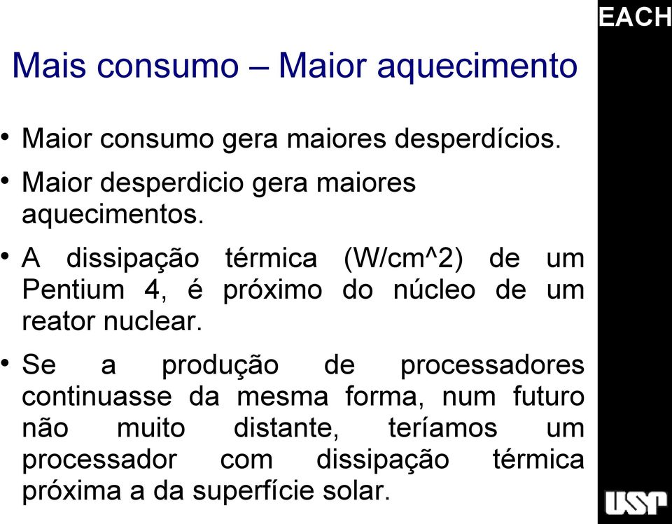 A dissipação térmica (W/cm^2) de um Pentium 4, é próximo do núcleo de um reator nuclear.