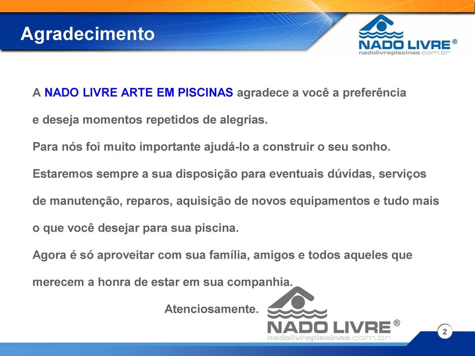 Estaremos sempre a sua disposição para eventuais dúvidas, serviços de manutenção, reparos, aquisição de novos