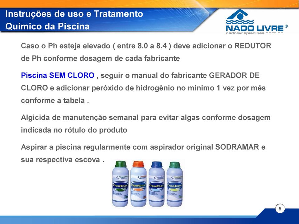 GERADOR DE CLORO e adicionar peróxido de hidrogênio no mínimo 1 vez por mês conforme a tabela.