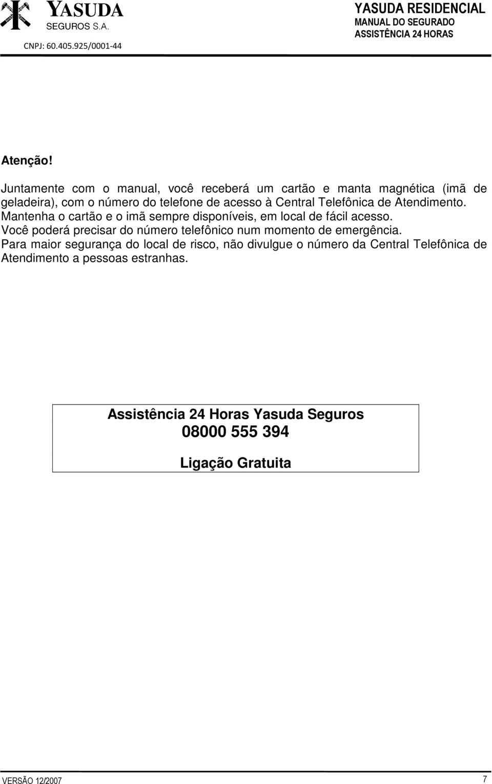 Central Telefônica de Atendimento. Mantenha o cartão e o imã sempre disponíveis, em local de fácil acesso.