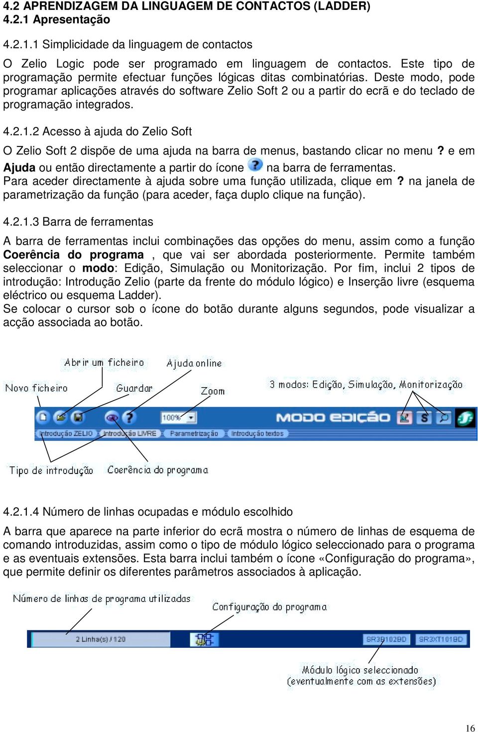 Deste modo, pode programar aplicações através do software Zelio Soft 2 ou a partir do ecrã e do teclado de programação integrados. 4.2.1.