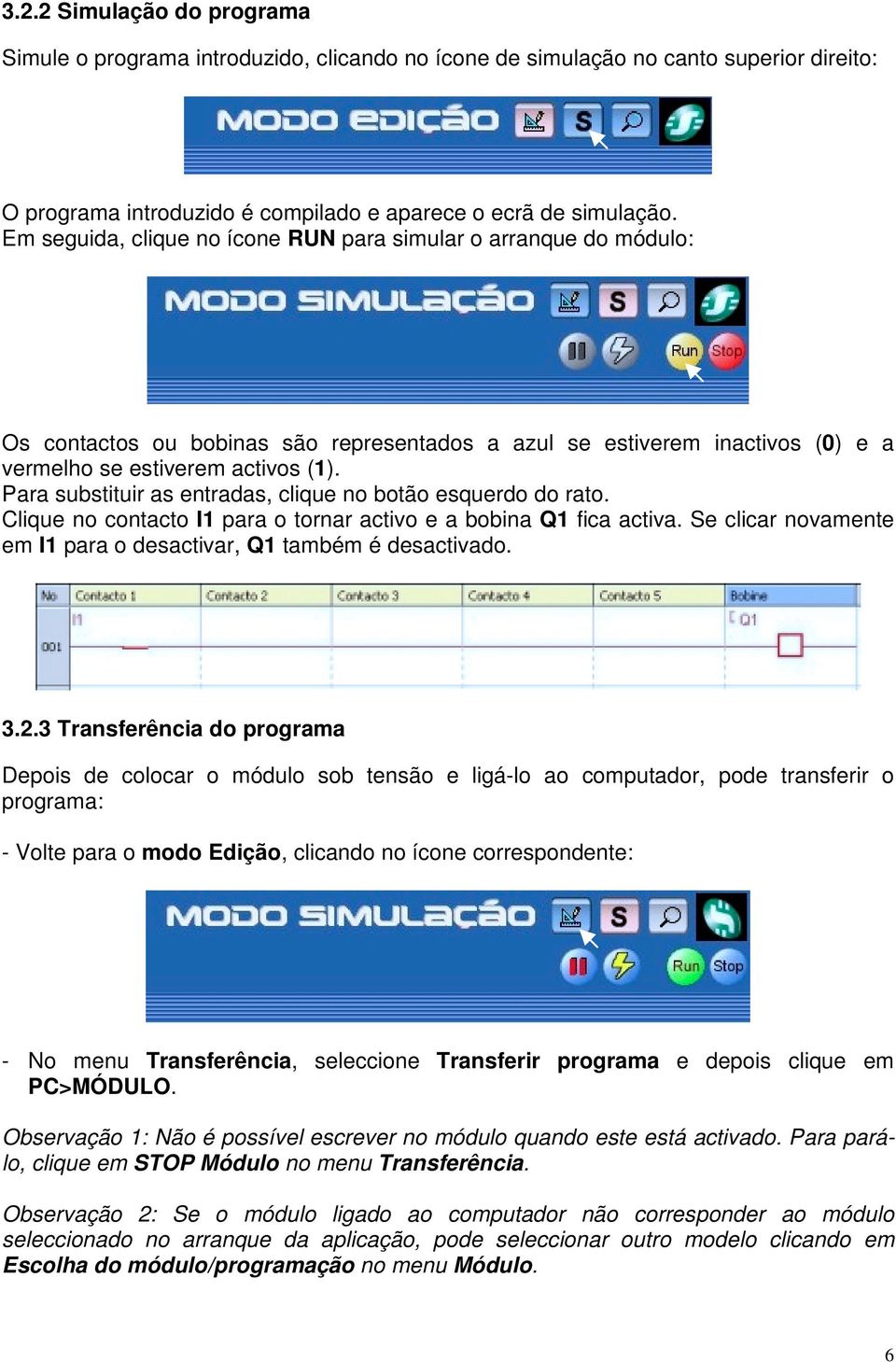 Para substituir as entradas, clique no botão esquerdo do rato. Clique no contacto I1 para o tornar activo e a bobina Q1 fica activa.