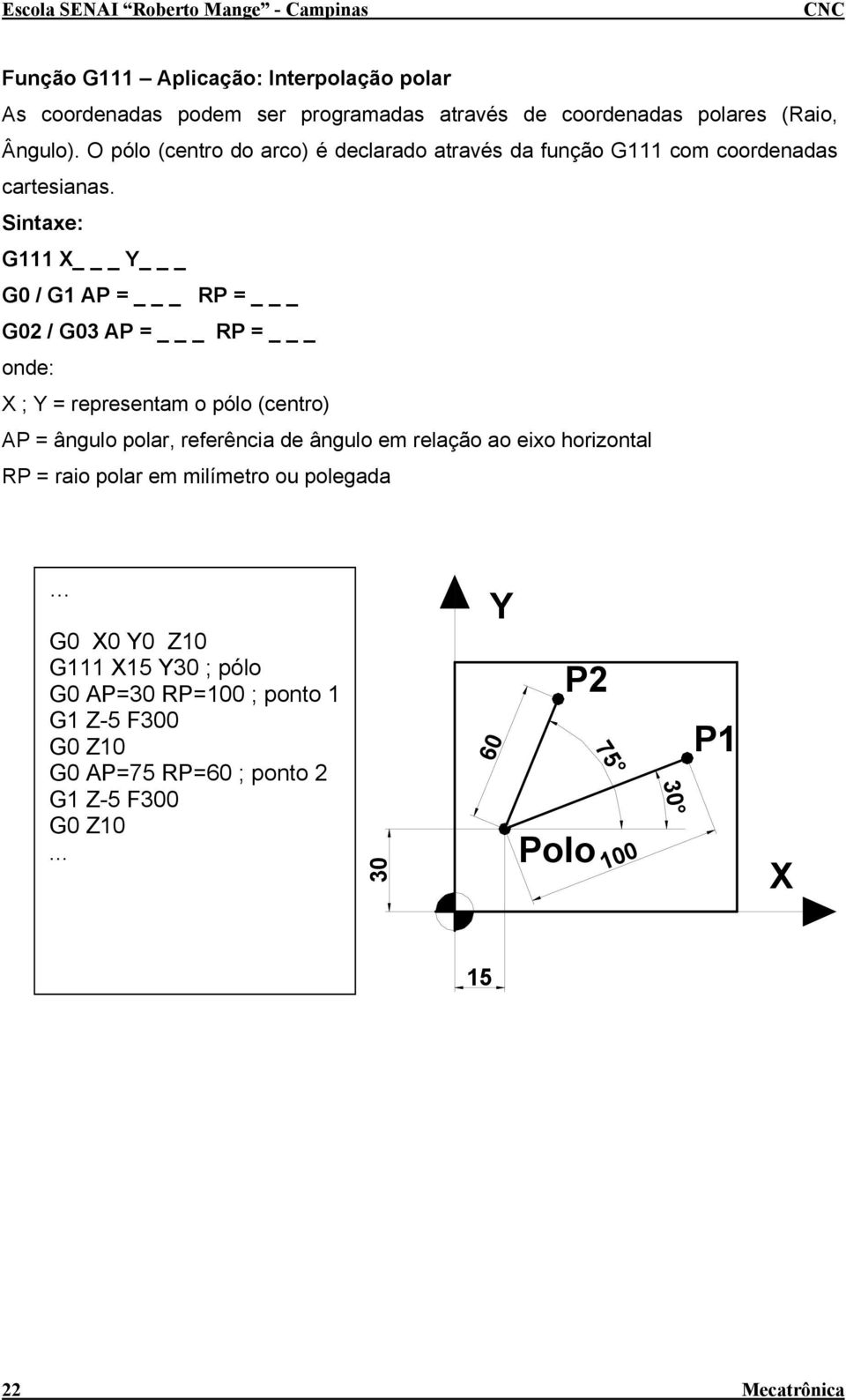 Sintaxe: G111 G0 / G1 AP = _ RP = _ G02 / G03 AP = _ RP = _ onde: ; = representam o pólo (centro) AP = ângulo polar, referência de ângulo em