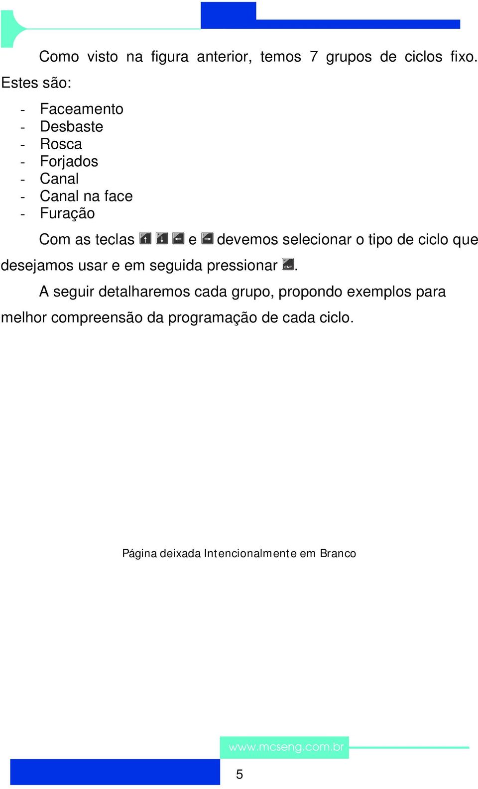 devemos selecionar o tipo de ciclo que desejamos usar e em seguida pressionar.