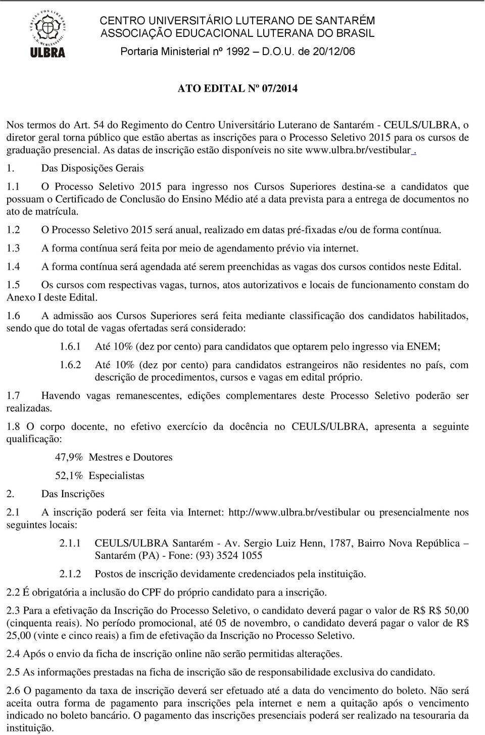 presencial. As datas de inscrição estão disponíveis no site www.ulbra.br/vestibular. 1. Das Disposições Gerais 1.