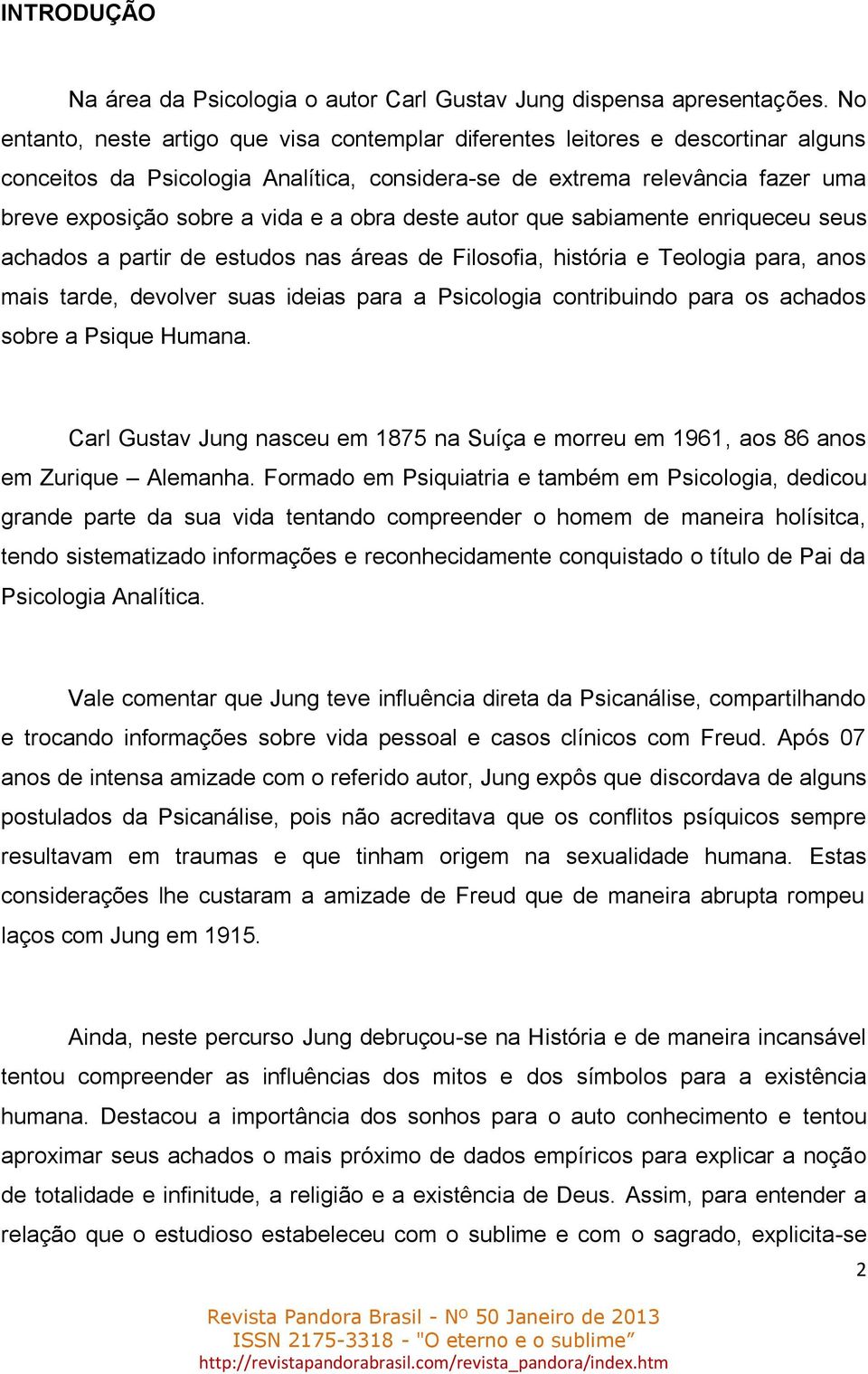 obra deste autor que sabiamente enriqueceu seus achados a partir de estudos nas áreas de Filosofia, história e Teologia para, anos mais tarde, devolver suas ideias para a Psicologia contribuindo para