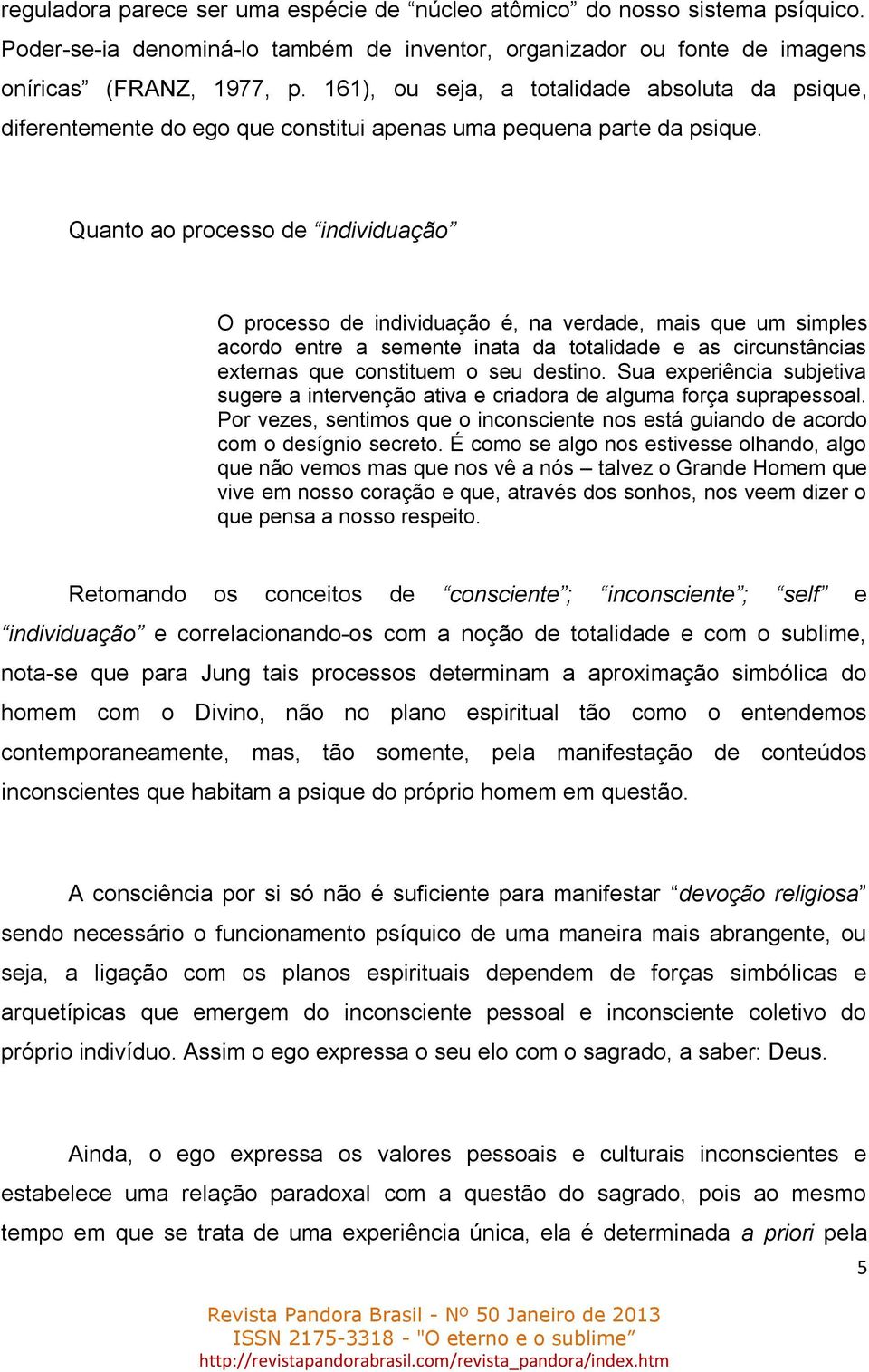 Quanto ao processo de individuação O processo de individuação é, na verdade, mais que um simples acordo entre a semente inata da totalidade e as circunstâncias externas que constituem o seu destino.