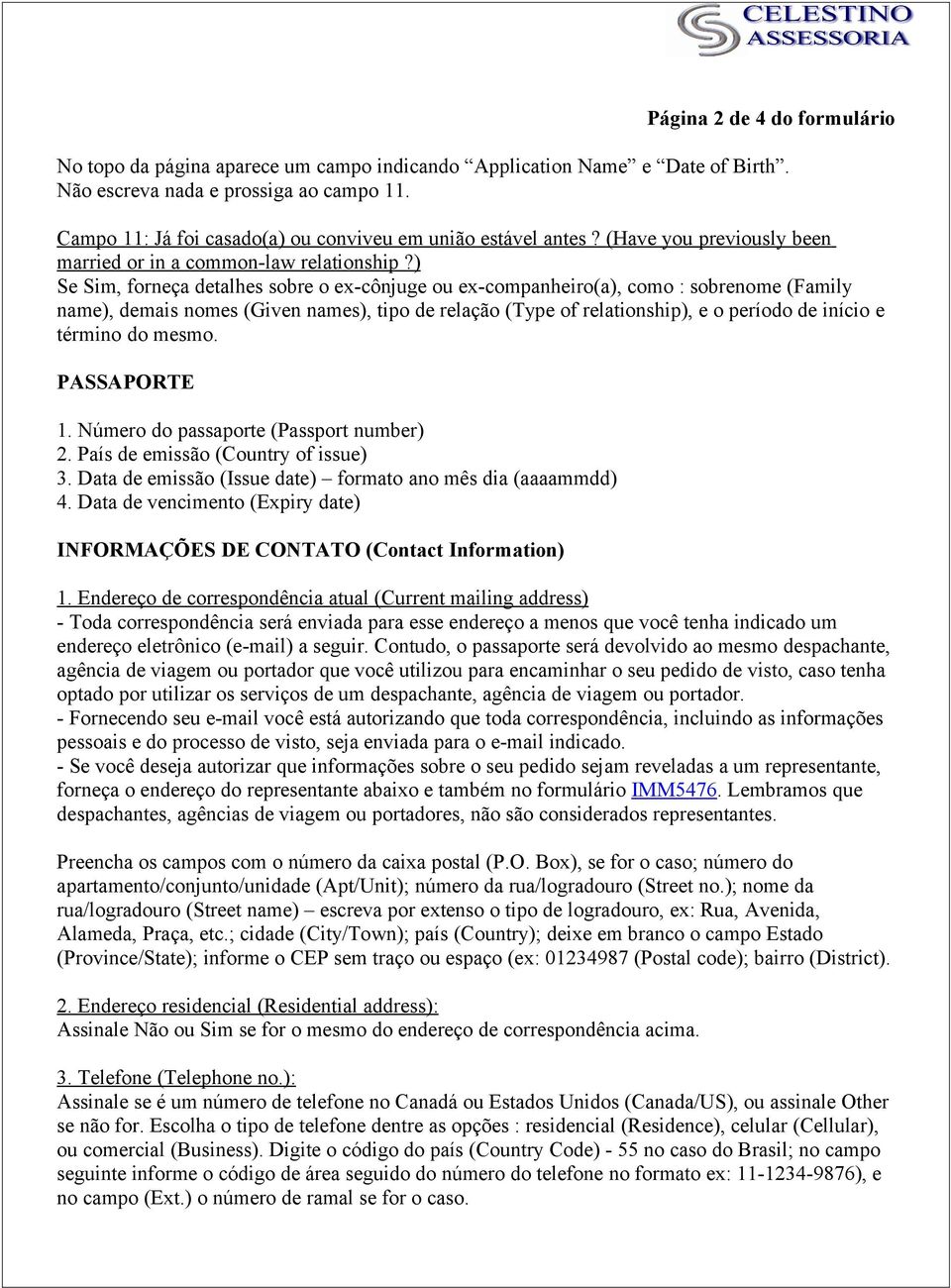 ) Se Sim, forneça detalhes sobre o ex-cônjuge ou ex-companheiro(a), como : sobrenome (Family name), demais nomes (Given names), tipo de relação (Type of relationship), e o período de início e término