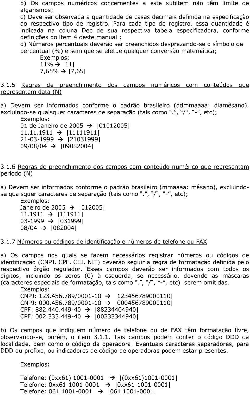 preenchidos desprezando-se o símbolo de percentual (%) e sem que se efetue qualquer conversão matemática; Exemplos: 11