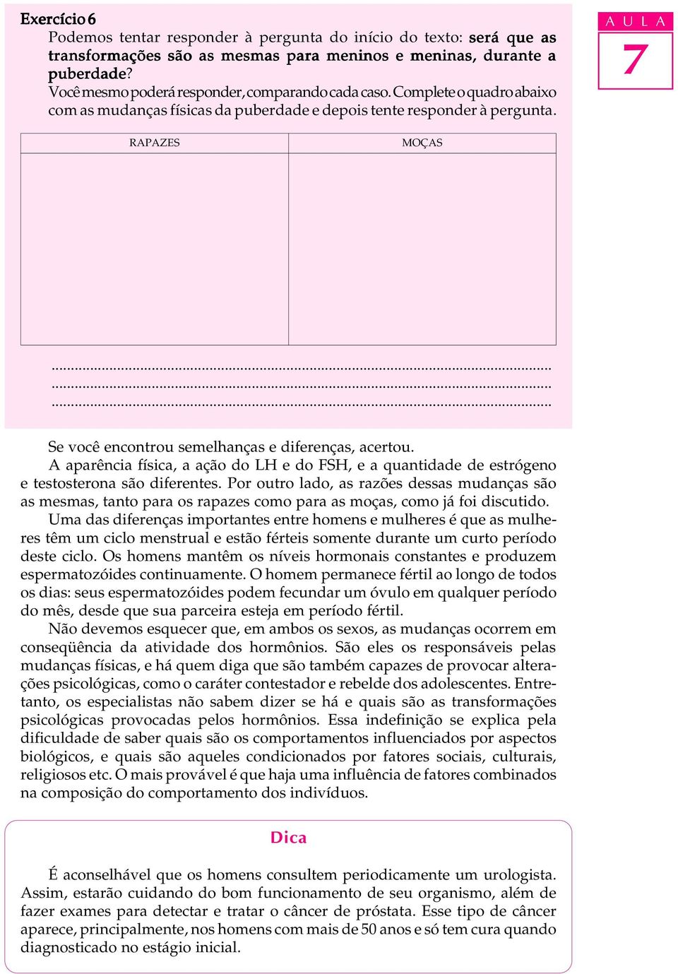 A U L A RAPAZES MOÇAS Se você encontrou semelhanças e diferenças, acertou. A aparência física, a ação do LH e do FSH, e a quantidade de estrógeno e testosterona são diferentes.