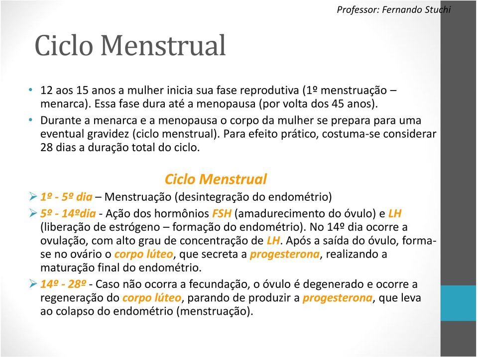 Ciclo Menstrual 1º - 5º dia Menstruação (desintegração do endométrio) 5º - 14ºdia - Ação dos hormônios FSH (amadurecimento do óvulo) e LH (liberação de estrógeno formação do endométrio).