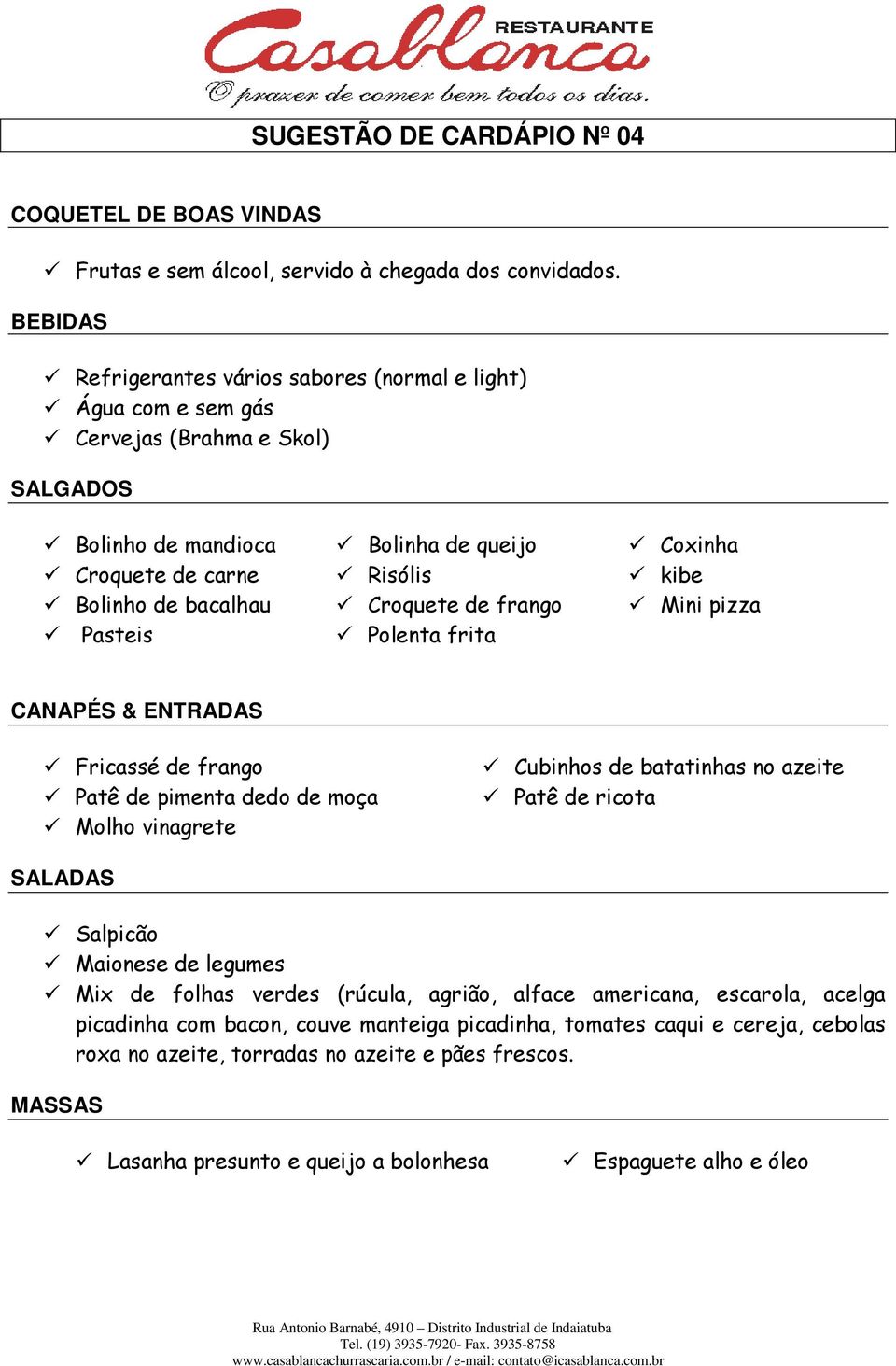 Croquete de frango Mini pizza Pasteis Polenta frita CANAPÉS & ENTRADAS Fricassé de frango Patê de pimenta dedo de moça Molho vinagrete Cubinhos de batatinhas no azeite Patê de ricota SALADAS