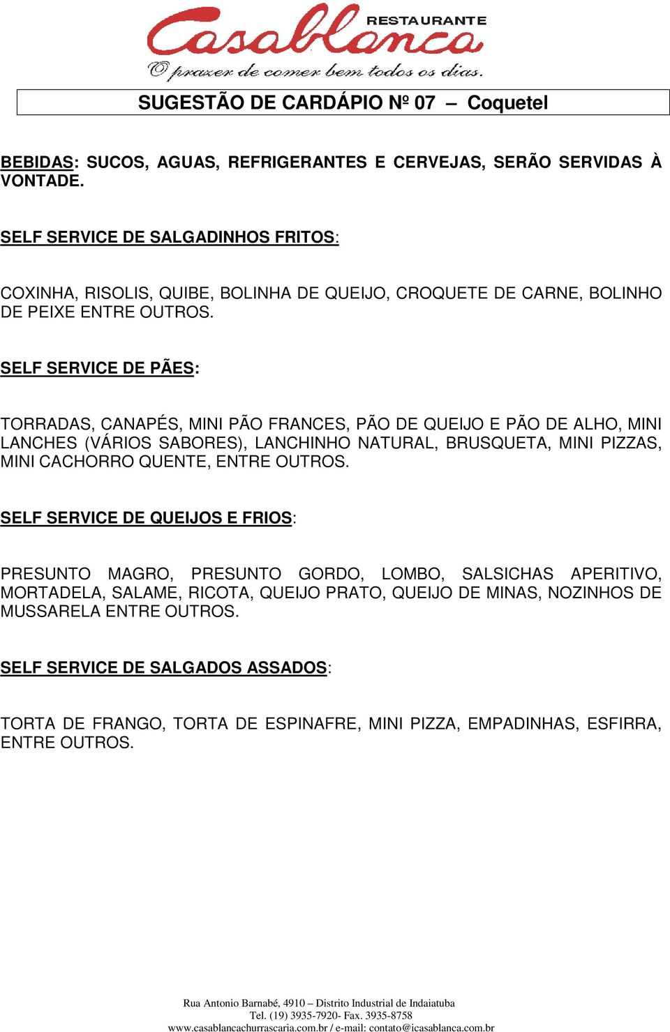 SELF SERVICE DE PÃES: TORRADAS, CANAPÉS, MINI PÃO FRANCES, PÃO DE QUEIJO E PÃO DE ALHO, MINI LANCHES (VÁRIOS SABORES), LANCHINHO NATURAL, BRUSQUETA, MINI PIZZAS, MINI CACHORRO QUENTE,