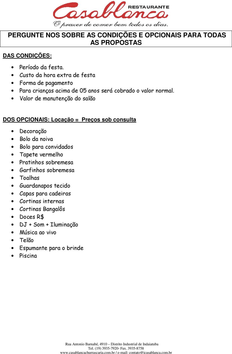 Valor de manutenção do salão DOS OPCIONAIS: Locação = Preços sob consulta Decoração Bolo da noiva Bolo para convidados Tapete vermelho