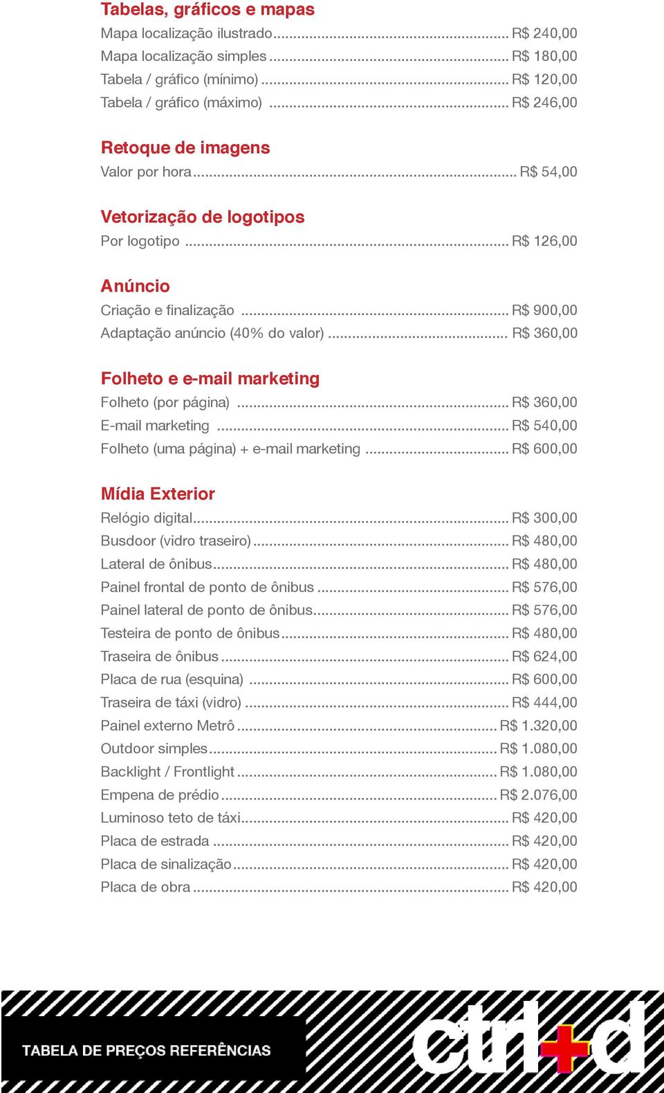 .. R$ 360,00 Folheto e e-mail marketing Folheto (por página)... R$ 360,00 E-mail marketing... R$ 540,00 Folheto (uma página) + e-mail marketing... R$ 600,00 Mídia Exterior Relógio digital.