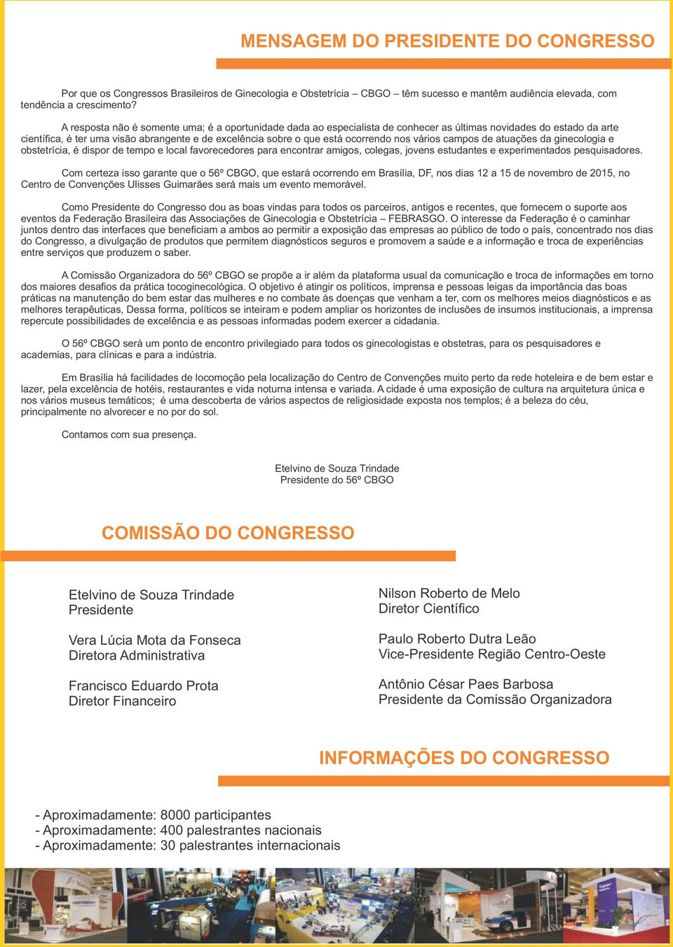 ocorrendo nos vários campos de atuações da ginecologia e obstetrícia, é dispor de tempo e local favorecedores para encontrar amigos, colegas, jovens estudantes e experimentados pesquisadores.