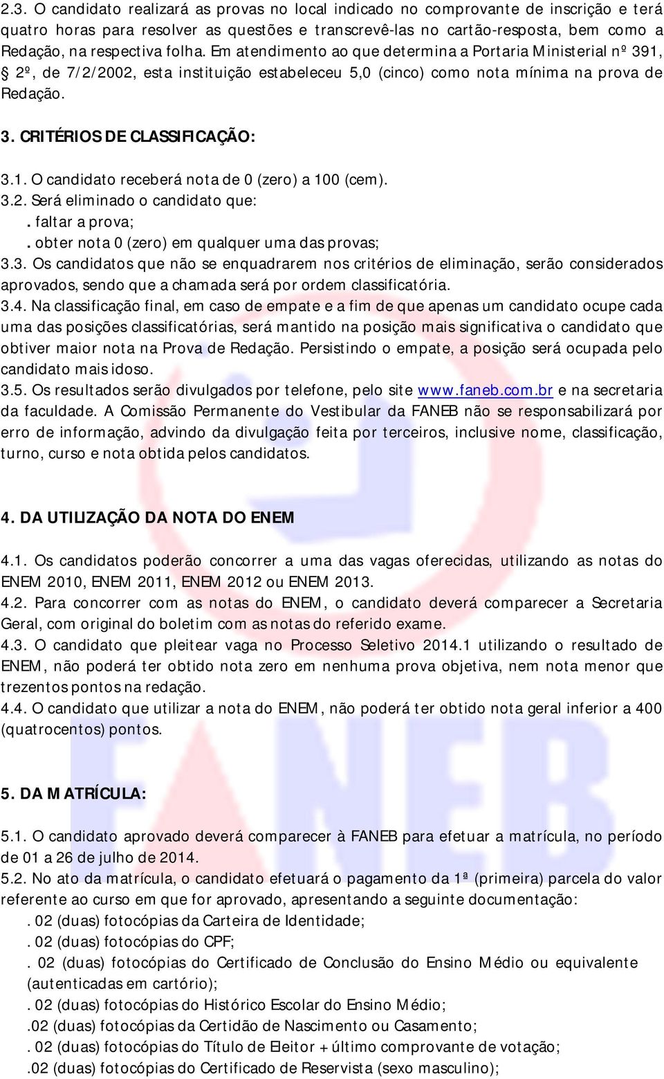 1. O candidato receberá nota de 0 (zero) a 100 (cem). 3.