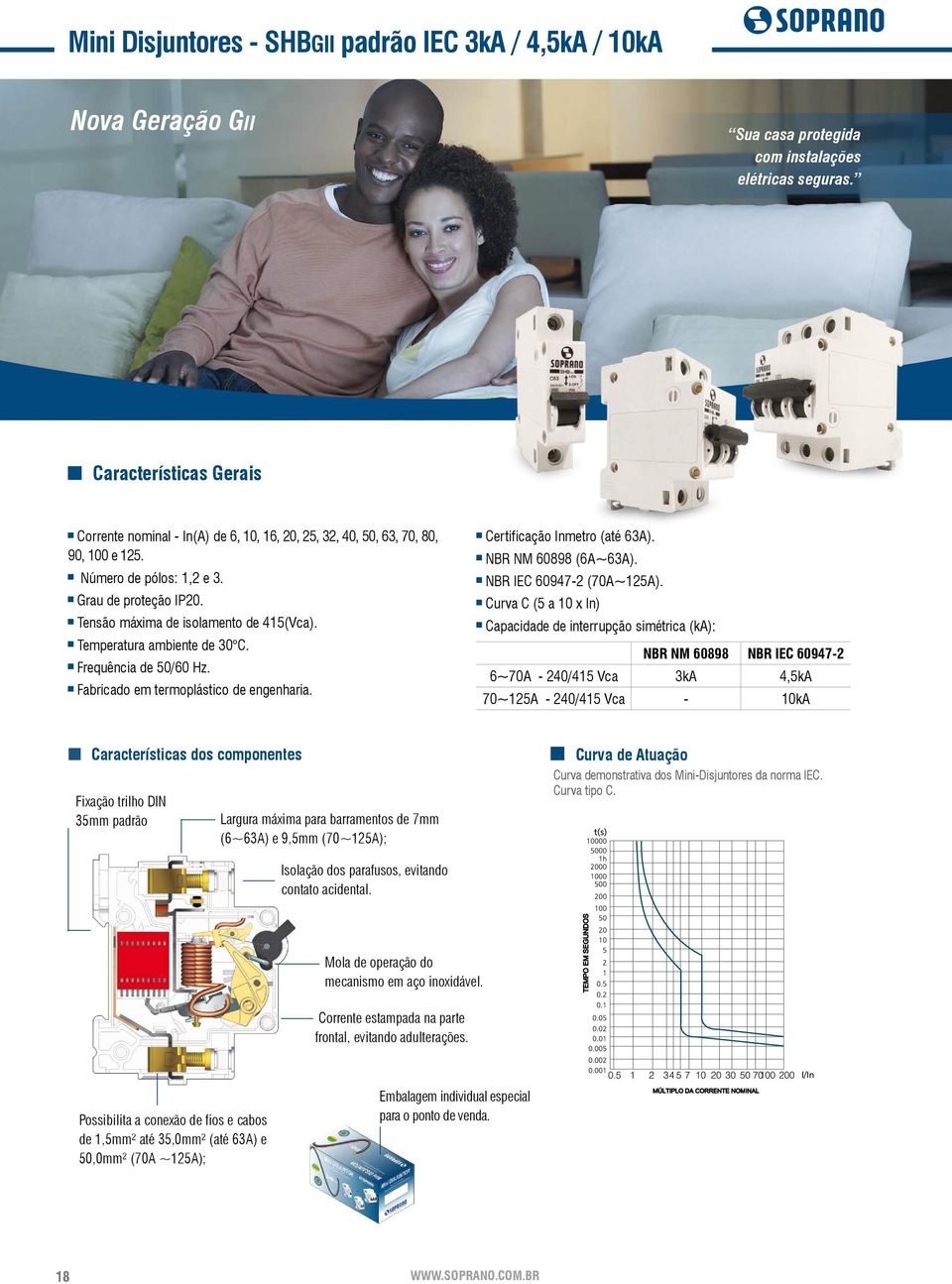 Temperatura ambiente de 30 C. Frequência de 50/60 Hz. Fabricado em termoplástico de engenharia. Certificação Inmetro (até 63A). NBR NM 60898 (6A~63A). NBR IEC 60947-2 (70A~125A).