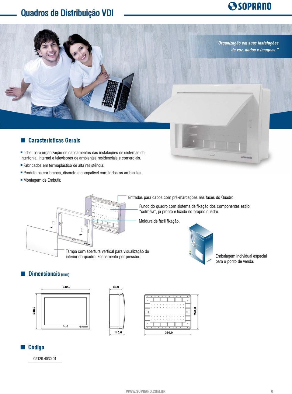 Fabricados em termoplástico de alta resistência. Produto na cor branca, discreto e compatível com todos os ambientes. Montagem de Embutir. Entradas para cabos com pré-marcações nas faces do Quadro.