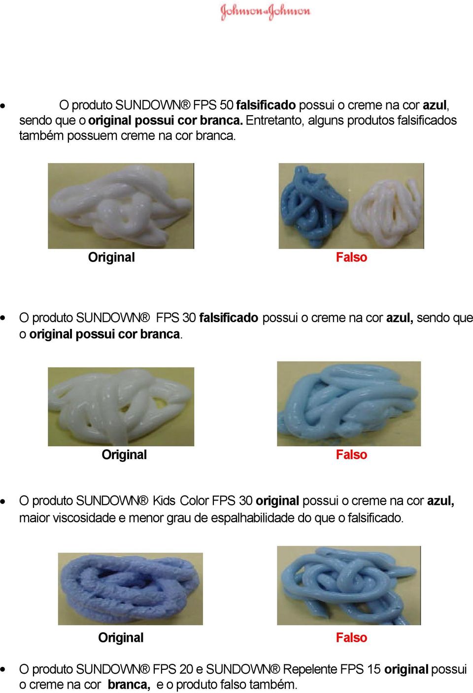 Original Falso O produto SUNDOWN FPS 30 falsificado possui o creme na cor azul, sendo que o original possui cor branca.