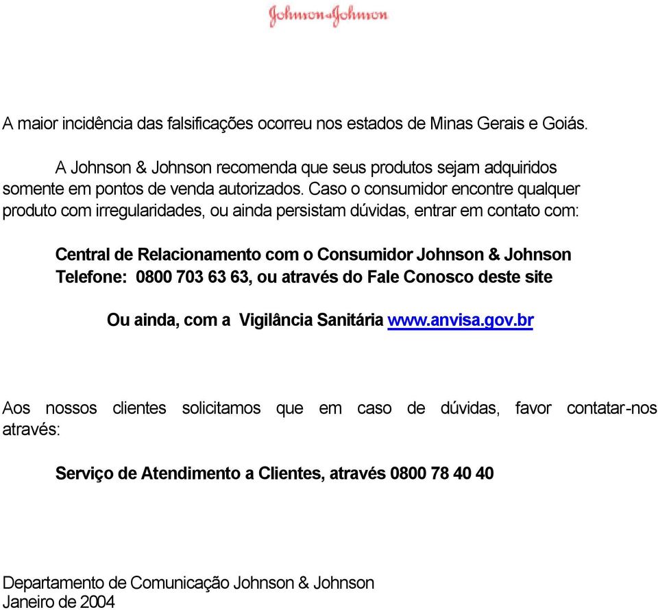 Caso o consumidor encontre qualquer produto com irregularidades, ou ainda persistam dúvidas, entrar em contato com: Central de Relacionamento com o Consumidor Johnson &