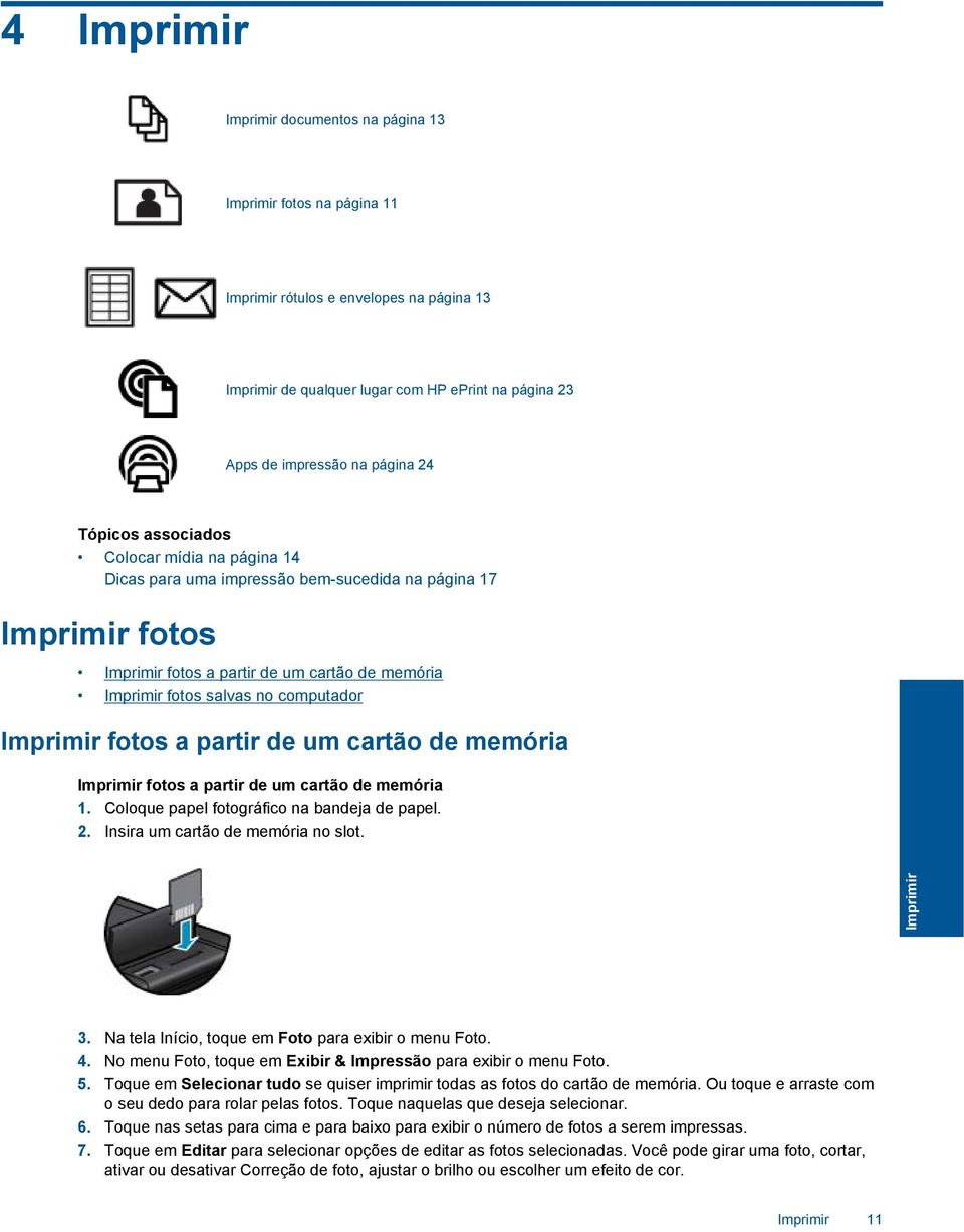 Imprimir fotos a partir de um cartão de memória Imprimir fotos a partir de um cartão de memória 1. Coloque papel fotográfico na bandeja de papel. 2. Insira um cartão de memória no slot. Imprimir 3.