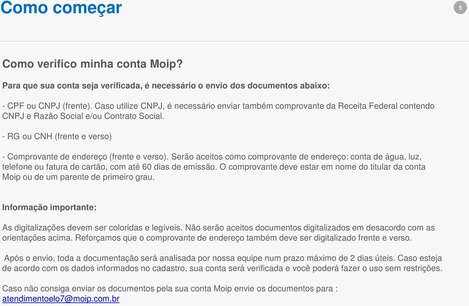 Serão aceitos como comprovante de endereço: conta de água, luz, telefone ou fatura de cartão, com até 60 dias de emissão.