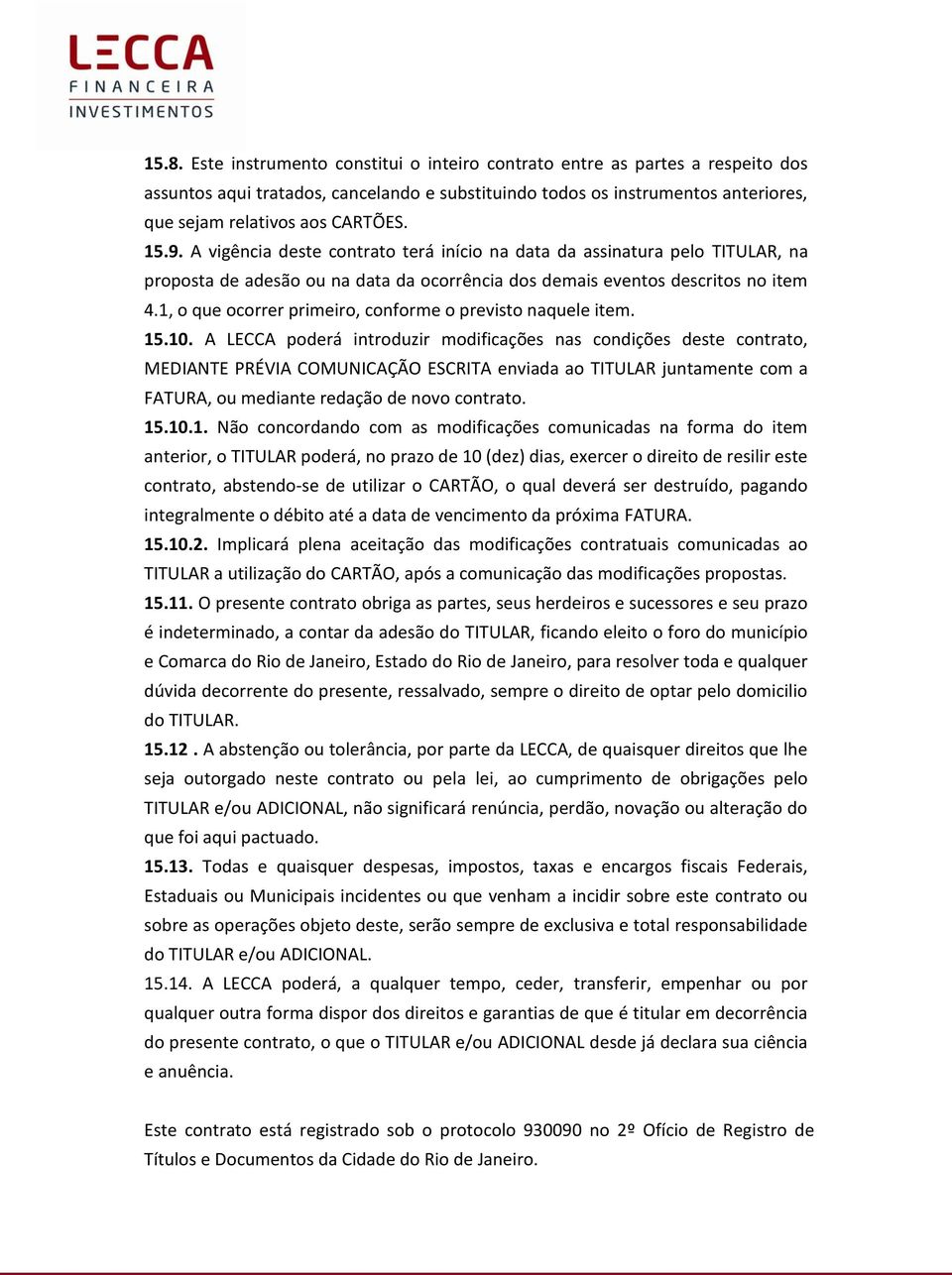 1, o que ocorrer primeiro, conforme o previsto naquele item. 15.10.