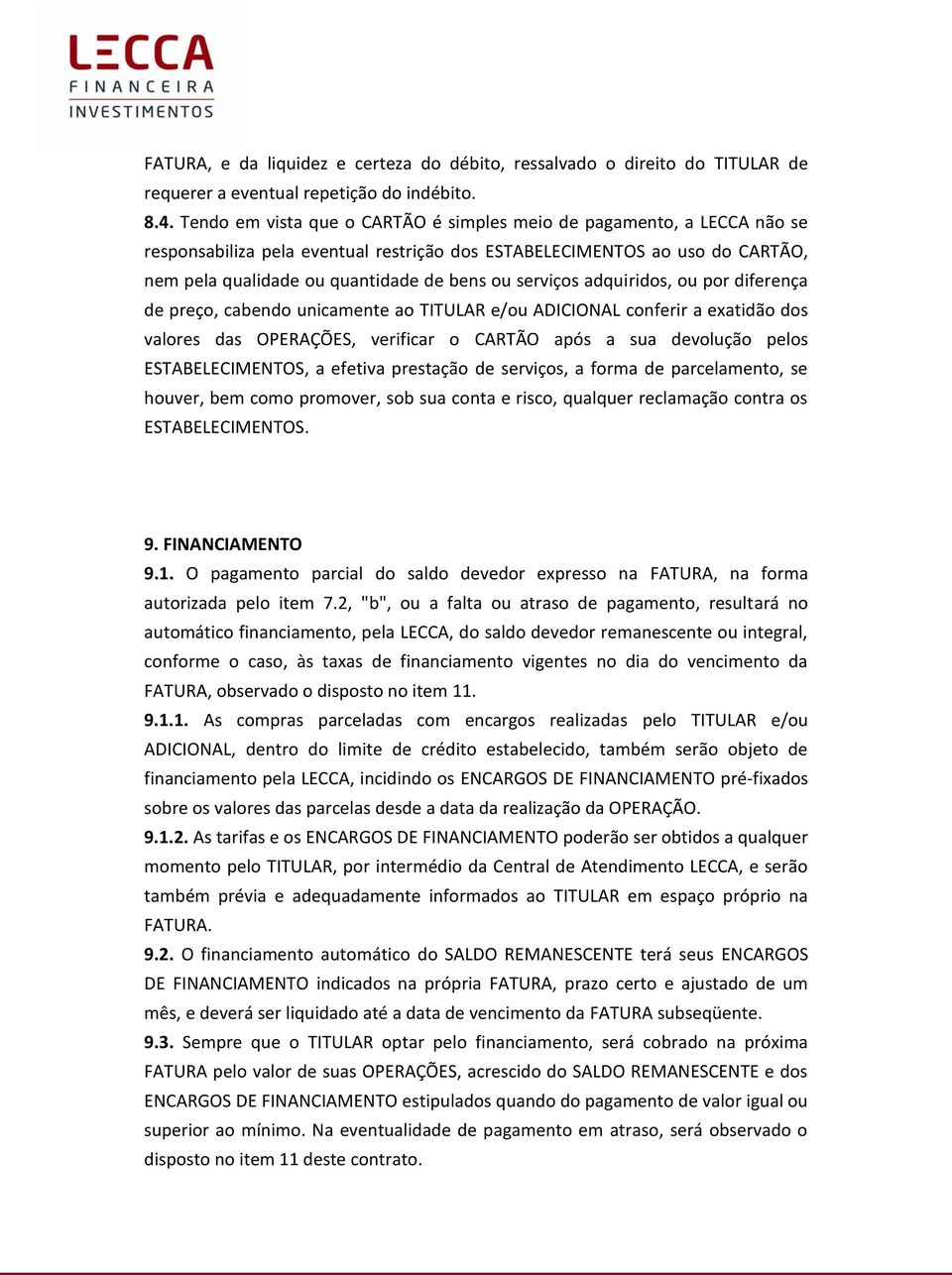 serviços adquiridos, ou por diferença de preço, cabendo unicamente ao TITULAR e/ou ADICIONAL conferir a exatidão dos valores das OPERAÇÕES, verificar o CARTÃO após a sua devolução pelos