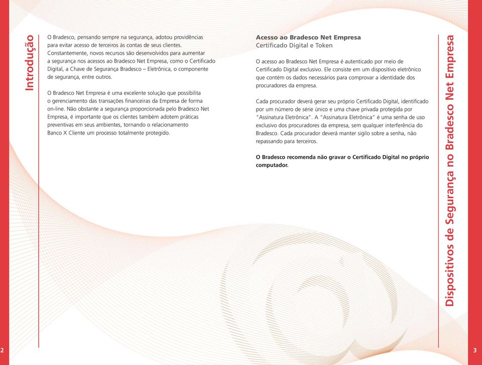 segurança, entre outros. O Bradesco Net Empresa é uma excelente solução que possibilita o gerenciamento das transações financeiras da Empresa de forma on-line.