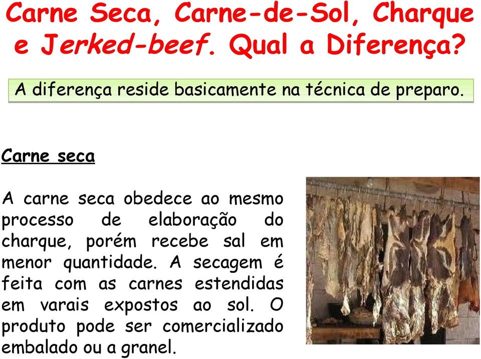 Carne seca A carne seca obedece ao mesmo processo de elaboração do charque, porém recebe