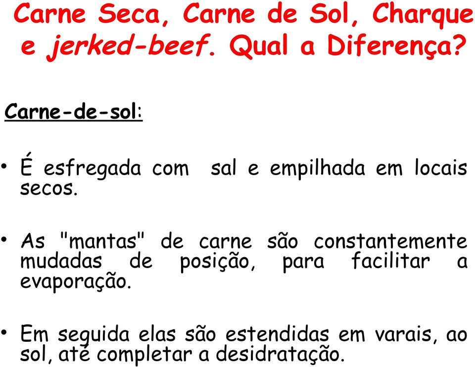 As "mantas" de carne são constantemente mudadas de posição, para facilitar