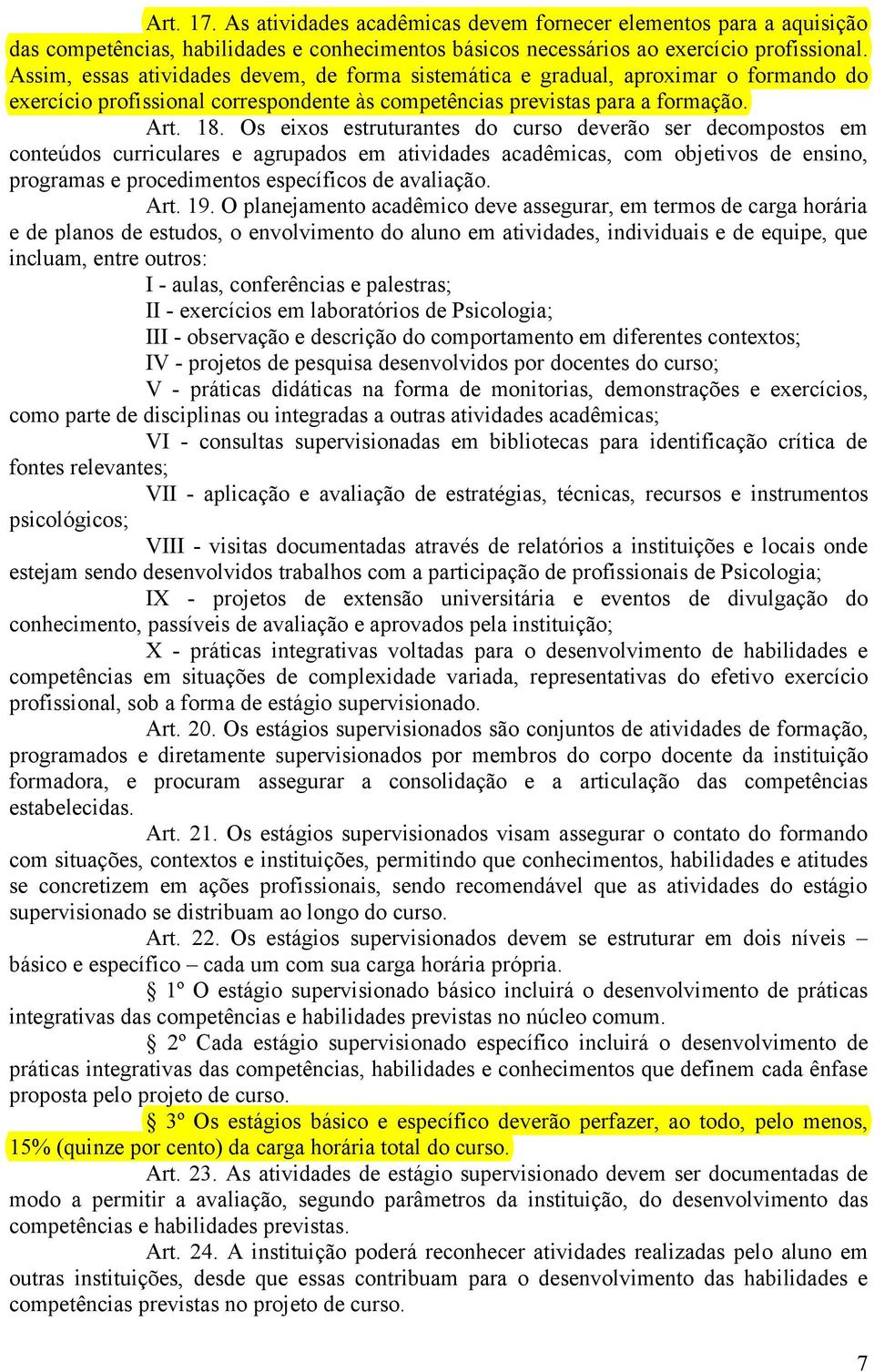 Os eixos estruturantes do curso deverão ser decompostos em conteúdos curriculares e agrupados em atividades acadêmicas, com objetivos de ensino, programas e procedimentos específicos de avaliação.