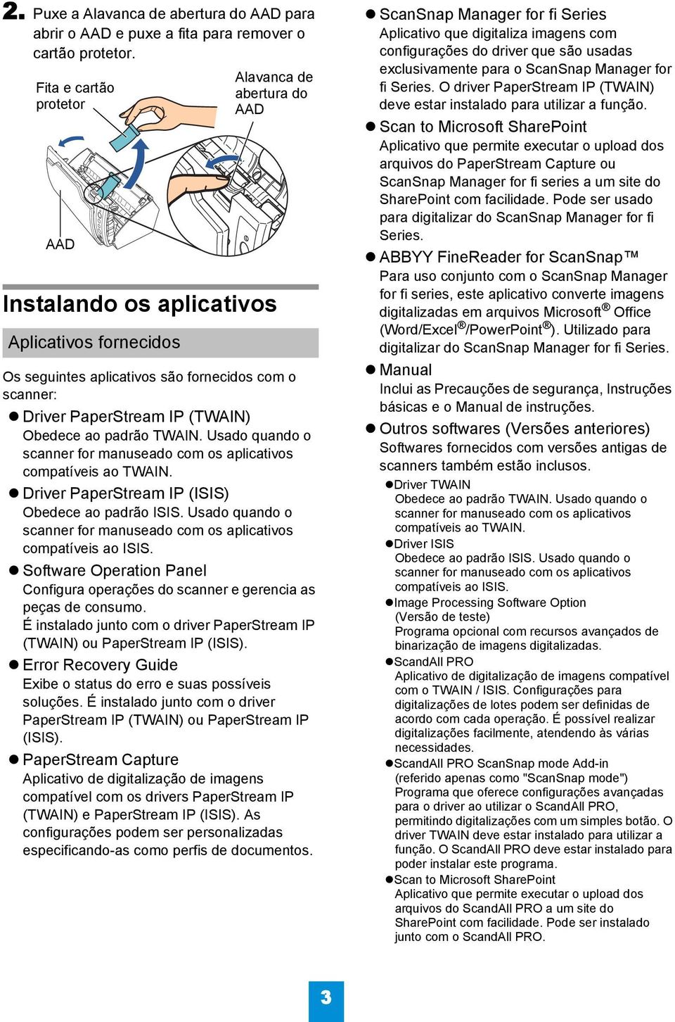 padrão TWAIN. Usado quando o scanner for manuseado com os aplicativos compatíveis ao TWAIN. Driver PaperStream IP (ISIS) Obedece ao padrão ISIS.