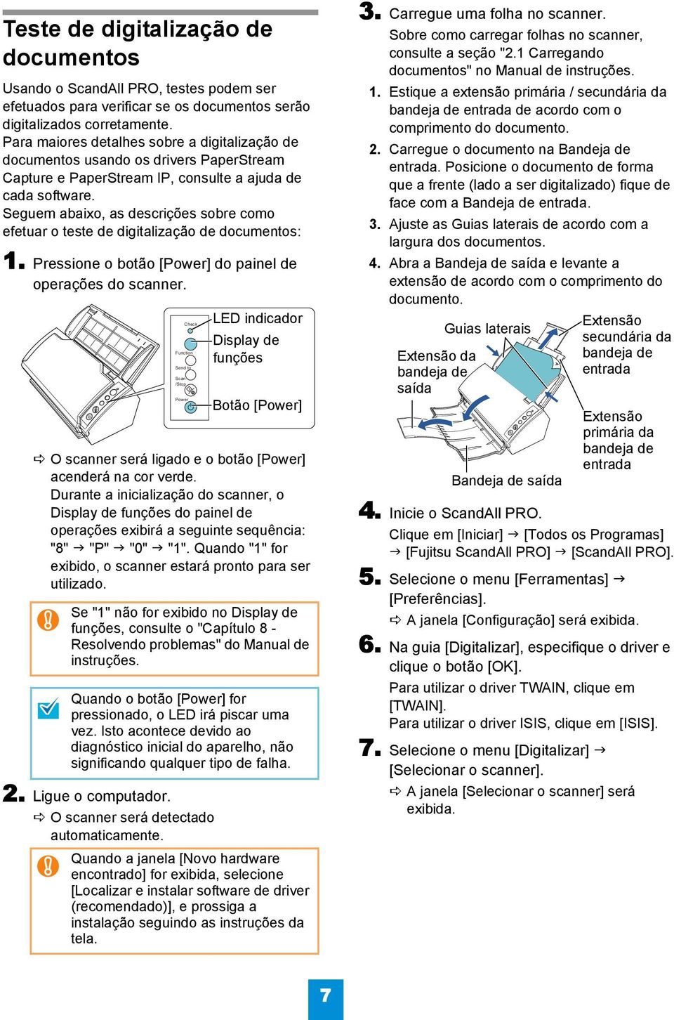 Seguem abaixo, as descrições sobre como efetuar o teste de digitalização de documentos: 1. Pressione o botão [Power] do painel de operações do scanner.