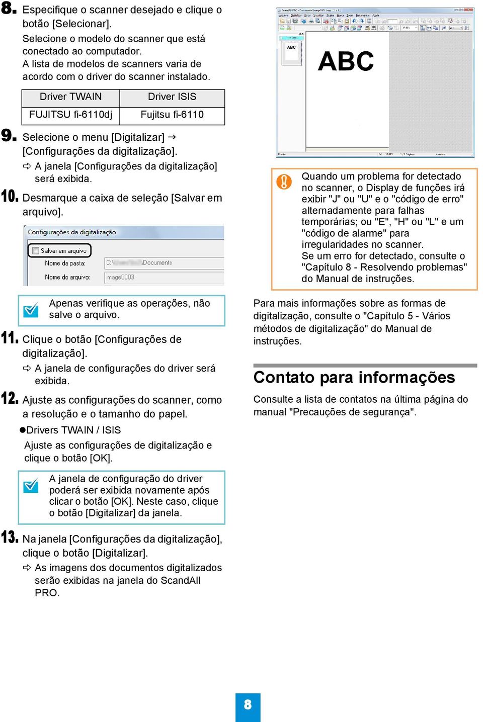 Selecione o menu [Digitalizar] [Configurações da digitalização]. A janela [Configurações da digitalização] será exibida. 10. Desmarque a caixa de seleção [Salvar em arquivo].